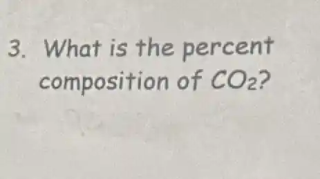3. What is the percent
composition of CO_(2)