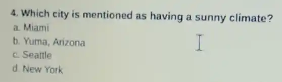 4. Which city is mentioned as having a sunny climate?
a. Miami
b. Yuma, Arizona
c. Seattle
d. New York