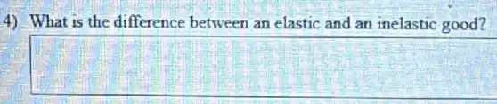 4) What is the difference between an elastic and an inelastic good?
square