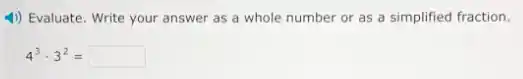 4) Evaluate. Write your answer as a whole number or as a simplified fraction.
4^3cdot 3^2=square