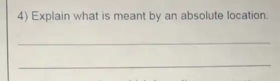 4) Explain what is meant by an absolute location.
__