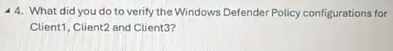 4. What did you do to verify the Windows Defender Policy configurations for
Client1, Client2 and Client3?