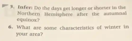 5. Infer: Do the days get longer or shorter in the
Northern Hemisphere after the autumnal
equinox?
6. What are some characteristics of winter in
your area?