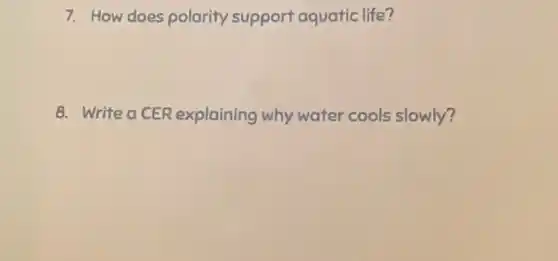 7. How does polarity support aquatic life?
8. Write a CER explaining why water cools slowly?