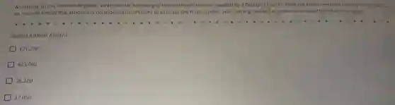 According to the Federal Register, which of the following is the minimum income needed by a family of four to meet the basic needs for healthy living (that is,
an income below this amount is considered insufficient to provide the food,shelter and clothing needed to preserve health)? Select all that apply
(Select All that Apply.)
 21,200
 23,050
25,200
] 27,05 o