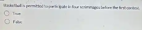 Basketball is permitted to participate infour scrimmages before the first contest.
True
False
