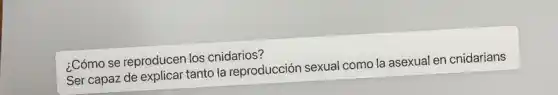 ¿Cómo se reproducen los cnidarios?
Ser capaz de explicar tanto la reproducción sexual como la asexual en cnidarians