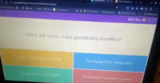 Why are some crops genetically modified?
colorful
To change their shape only
square
To increase resistance to pests