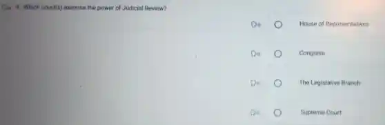 D. 9. Which court(s)exercise the power of Judicial Review?
House of Representatives
Congress
The Legislative Branch
Supreme Court