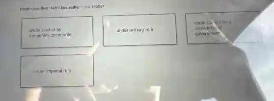 Which describes Hailf's leadership in the 1850 s?
under control by
temporary presidents
under military rule
under control by a
constitutional
government
under imperial rule
