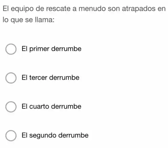 El equipo de rescate a menudo son atrapados en
lo que se llama:
El primer derrumbe
El tercer derrumbe
El cuarto derrumbe
El segundo derrumbe