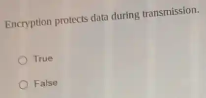 Encryption protects data during transmission.
True
False