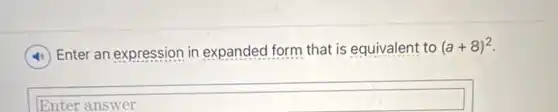 Enter an expression in expanded form that is equivalent to (a+8)^2
Enter answer