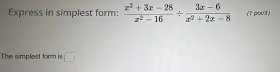 Express in simplest form: (x^2+3x-28)/(x^2)-16div (3x-6)/(x^2)+2x-8
(1 point)
The simplest form is square