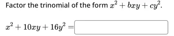 Factor the trinomial of the form x^2+bxy+cy^2
x^2+10xy+16y^2=square