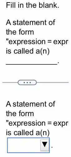 Fill in the blank.
A statement of
the form
"expression =expr
is called a(n)
__
A statement of
the form
"expression =expr
is called a(n)
square