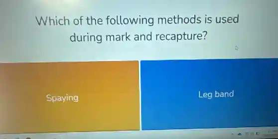 Which of the following methods is used
during mark and recapture?
Spaying
Leg band