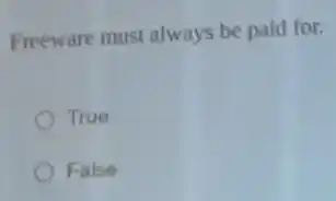Freeware must always be paid for.
True
False