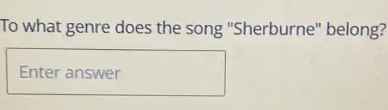 To what genre does the song "Sherburne''belong?
Enter answer
