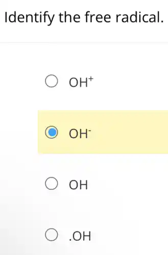 Identify the free radical.
OH^+
OH^-
OH
.OH