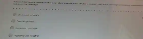 inc lude in the teaching? . Which
Anurse reinforcing t eaching with a client abo ut manifestation
Decreased urination
Loss of appetite
Increased flatulence
Vomiting and diarrhea