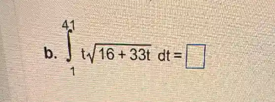 int _(1)^41tsqrt (16+33t)dt=square