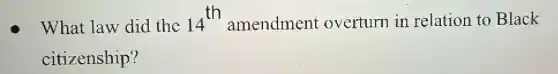 What law did the 14^th amendment overturn in relation to Black
citizenship?
