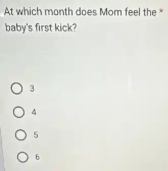 At which month does Mom feel the
baby's first kick?
3
4
5
6