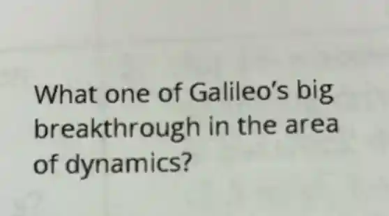 What one of Galileo's big
breakthrough in the area
of dynamics?