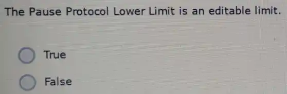 The Pause Protocol Lower Limit is an editable limit.
True
False