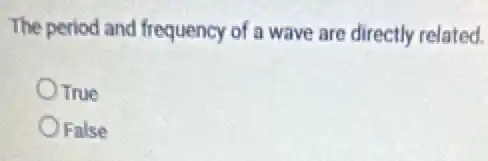 The period and frequency of a wave are directly related.
OTrue
False