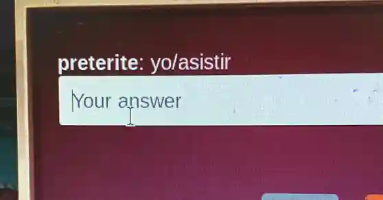 preterite yo/asistir
Your answer