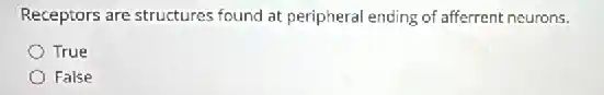 Receptors are structures found at peripheral ending of afferrent neurons.
True
False