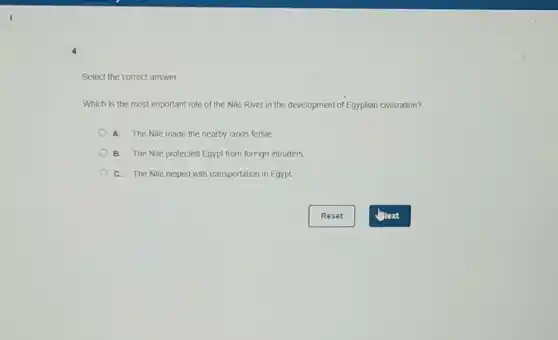 Select the correct answer.
Which is the most important role of the Nile River in the development of Egyptian civilization?
A. The Nile made the nearby lands fertile.
B. The Nile protected Egypt from foreign intruders.
C. The Nile helped with transportation in Egypt