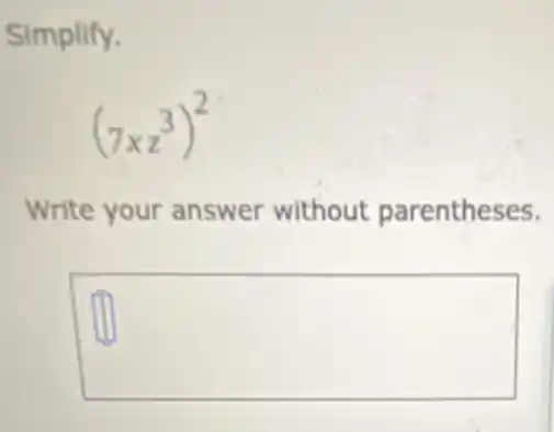 Simplify.
(7xz^3)^2
Write your answer without parentheses.
square