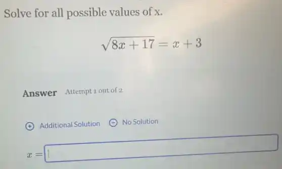 Solve for all possible values of x.
sqrt (8x+17)=x+3
Answer Attempt 1 out of 2
x=square