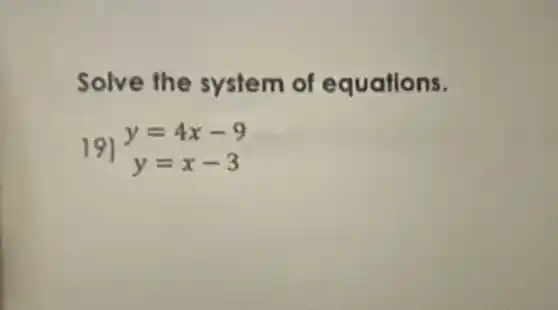 Solve the system of equations.
19)
y=4x-9