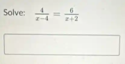 Solve:
(4)/(x-4)=(6)/(x+2)
square