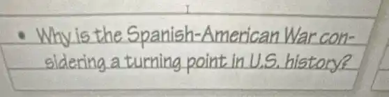 - Why is the Spanish-American War considering a turning point in U.S. history?