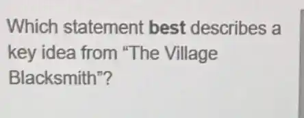 Which statement best describes a
key idea from "The Village
Blacksmith"?