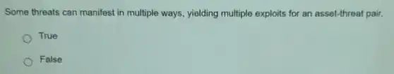 Some threats can manifest in multiple ways, yielding multiple exploits for an asset-threat pair.
True
False