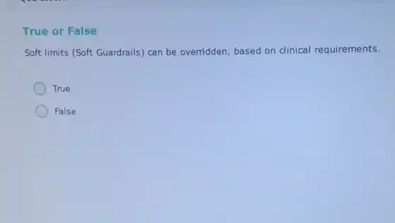 True or False
Soft limits (Soft Guardrails) can be overridden, based on clinical requirements.
True
False