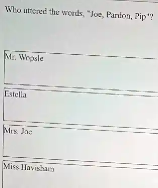Who uttered the words,"Joe, Pardon, Pip"?
square
square
square
square