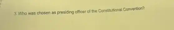 3. Who was chosen as presiding officer of the Constitutional Convention?