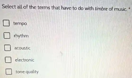 Select all of the terms that have to do with timbre of music.
tempo
rhythm
acoustic
electronic
tone quality