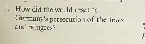 1. How did the world react to
Germany's persecution of the Jews
and refugees?