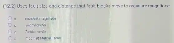(12.2) Uses fault size and distance that fault blocks move to measure magnitude
a moment magnitude
b seismograph
c Richter scale
d modified Mercalli scale