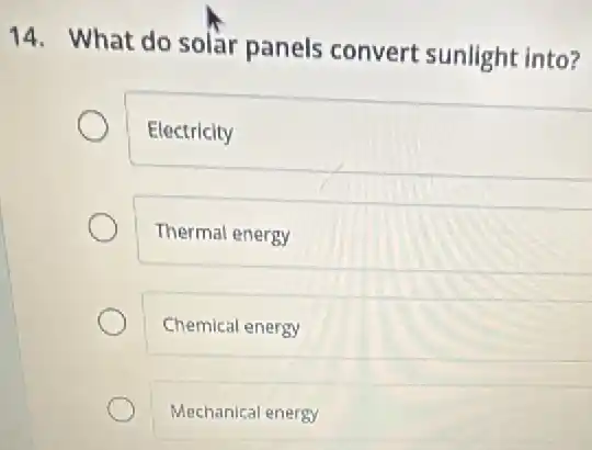 14. What do solar panels convert sunlight into?
Electricity
Thermal energy
Chemical energy
Mechanical energy