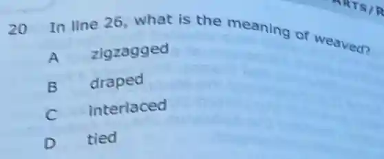 20
In line 26, what is the meaning of weaved?
zigzagged
B draped
c interlaced
D tied