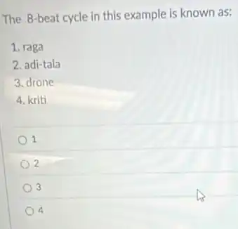 The 8-beat cycle in this example is known as:
1. raga
2. adi-tala
3. drone
4. kriti
1
2
3
4